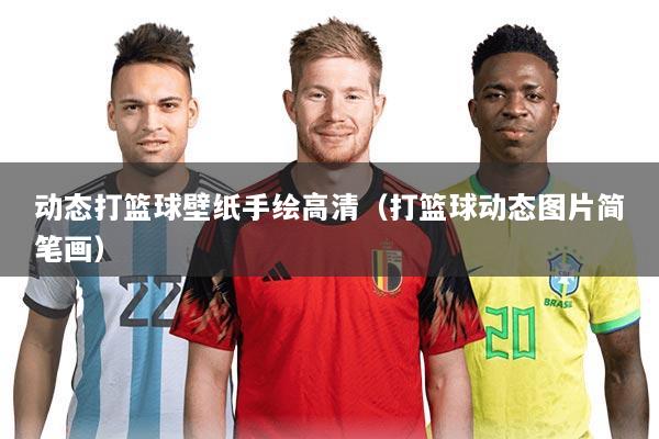 动态打篮球壁纸手绘高清(打篮球动态图片简笔画)