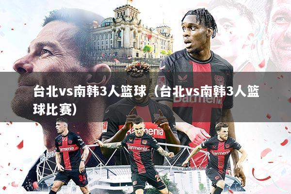 台北vs南韩3人篮球（台北vs南韩3人篮球比赛）