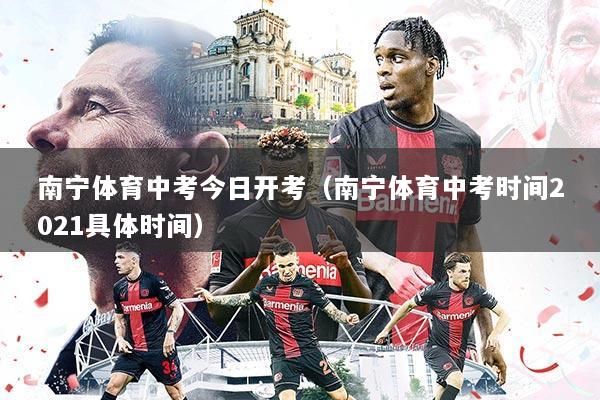 南宁体育中考今日开考(南宁体育中考时间2021具体时间)