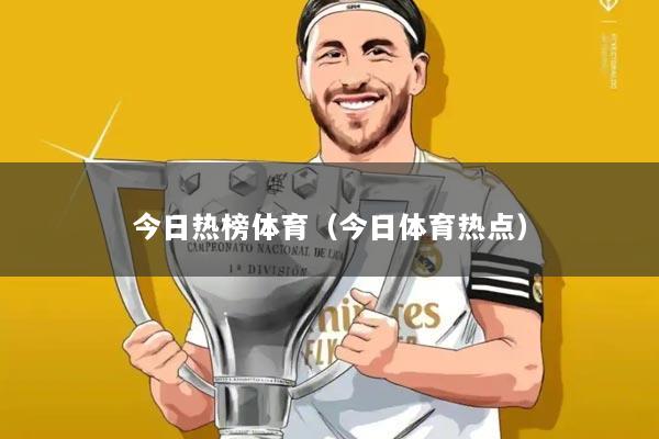 今日热榜体育(今日体育热点)