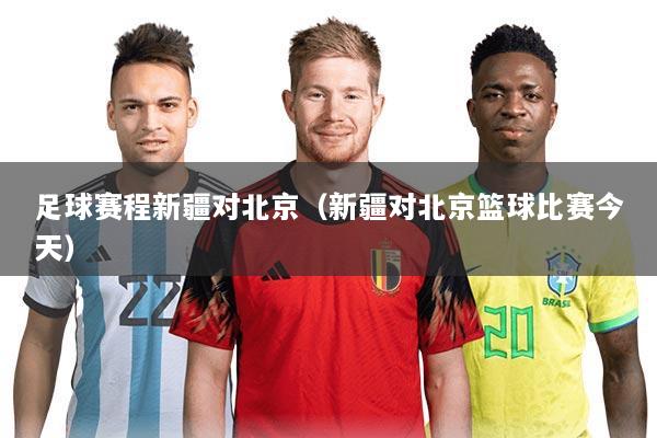 足球赛程新疆对北京(新疆对北京篮球比赛今天)
