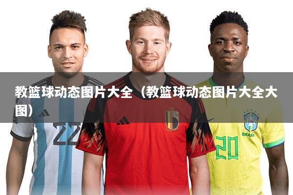 教篮球动态图片大全(教篮球动态图片大全大图)