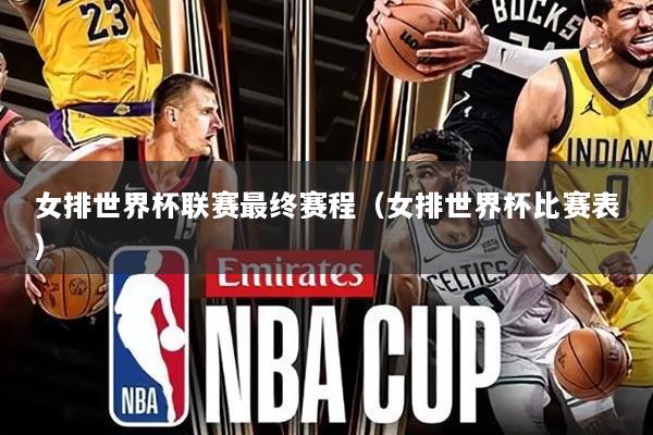 女排世界杯联赛最终赛程（女排世界杯比赛表）