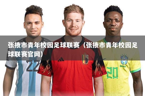张掖市青年校园足球联赛（张掖市青年校园足球联赛官网）