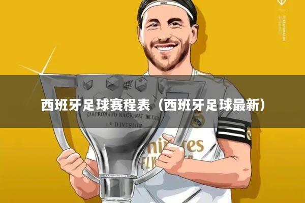 西班牙足球赛程表（西班牙足球最新）