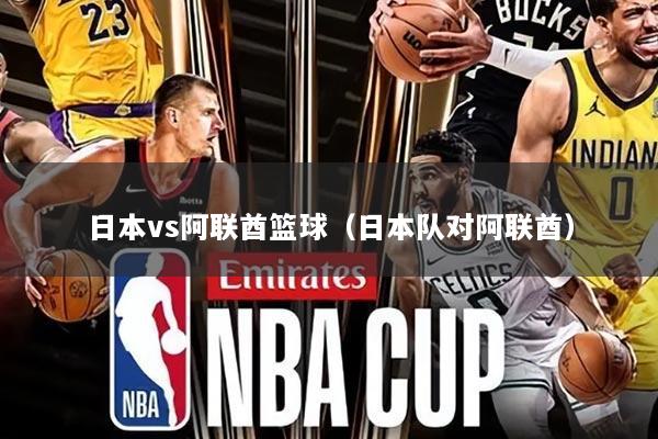 日本vs阿联酋篮球（日本队对阿联酋）